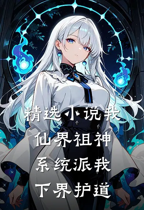 精选小说我，仙界祖神，系统派我下界护道