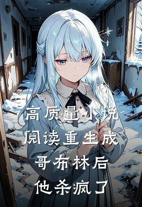 高质量小说阅读重生成哥布林后，他杀疯了