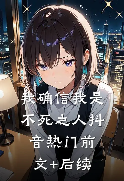 我确信我是不死之人抖音热门前文+后续