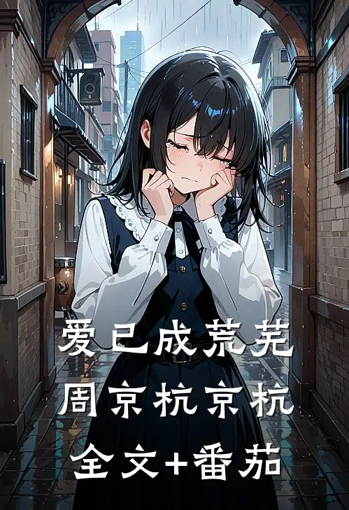 爱已成荒芜周京杭京杭全文+番茄