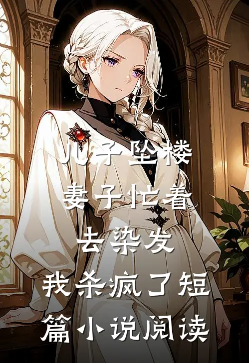 儿子坠楼妻子忙着去染发，我杀疯了短篇小说阅读