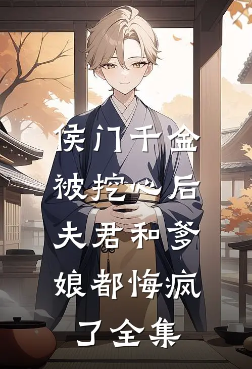 侯门千金被挖心后,夫君和爹娘都悔疯了 全集免费观看