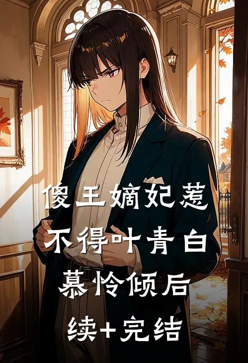 傻王嫡妃惹不得叶青白慕怜倾后续+完结