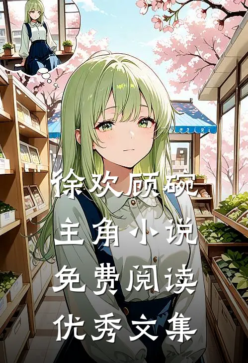 徐欢顾碗主角小说免费阅读优秀文集