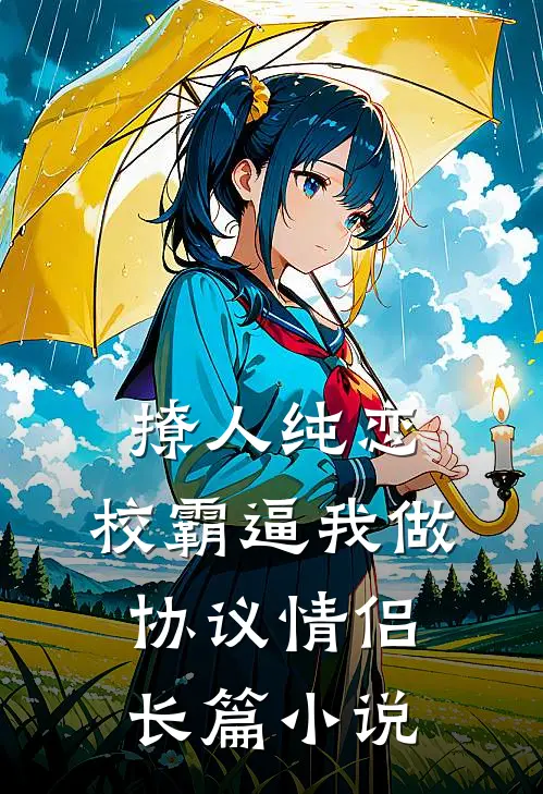 撩人纯恋：校霸逼我做协议情侣长篇小说