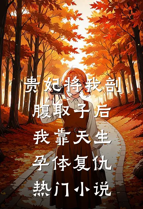 贵妃将我剖腹取子后，我靠天生孕体复仇热门小说
