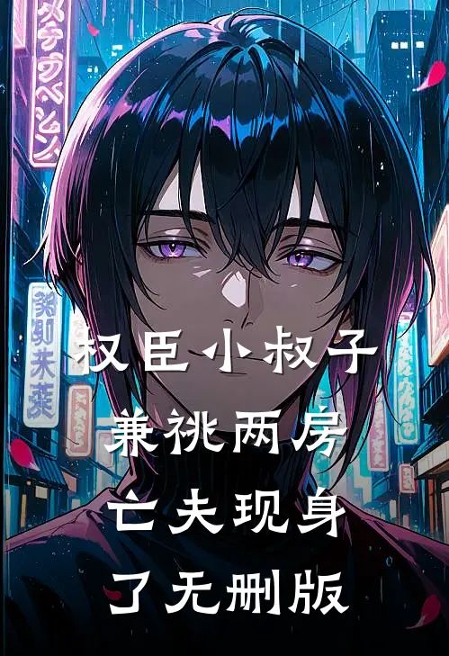 权臣小叔子兼祧两房，亡夫现身了无删版