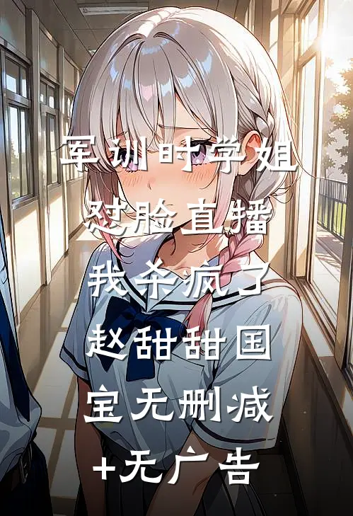 军训时学姐怼脸直播，我杀疯了赵甜甜国宝无删减+无广告