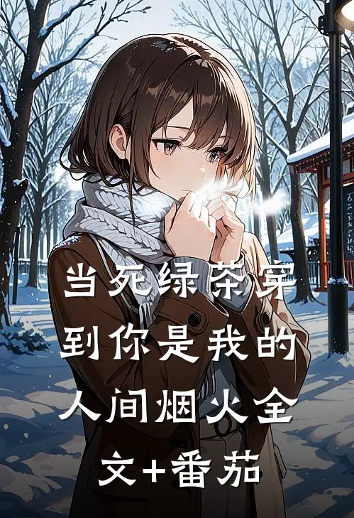 当死绿茶穿到你是我的人间烟火全文+番茄