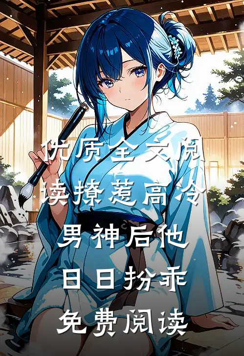 优质全文阅读撩惹高冷男神后他日日扮乖免费阅读