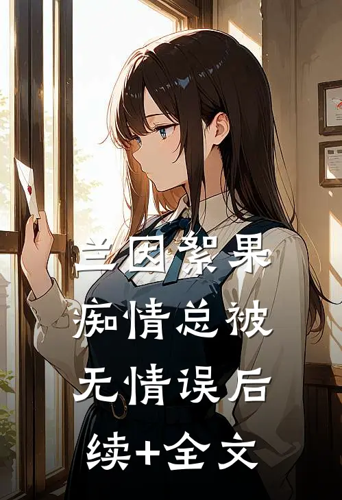 兰因絮果，痴情总被无情误后续+全文