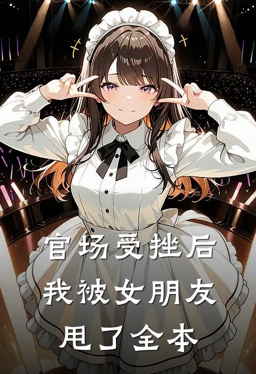 官场受挫后，我被女朋友甩了全本