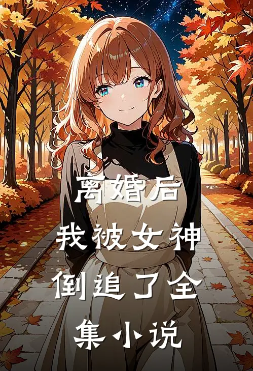 离婚后，我被女神倒追了全集小说