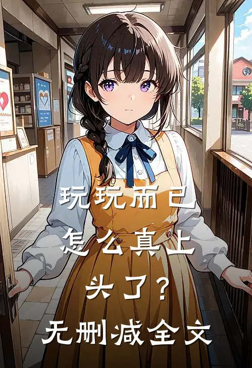 玩玩而已，怎么真上头了？无删减全文