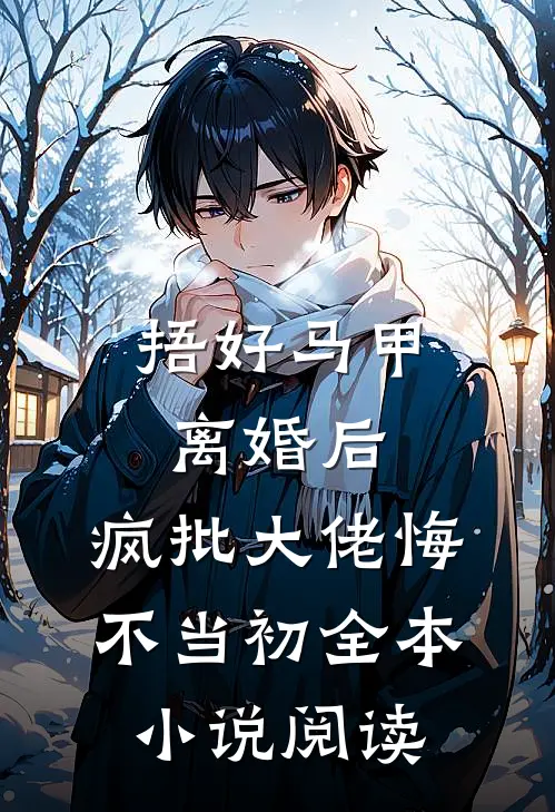 捂好马甲离婚后，疯批大佬悔不当初全本小说阅读
