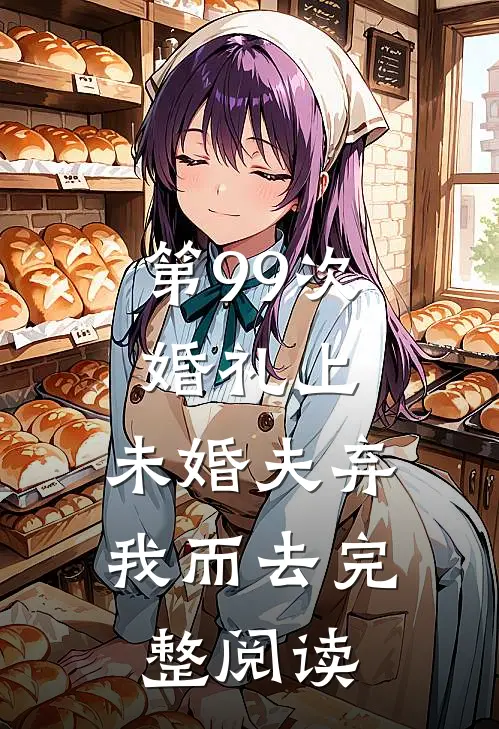 第99次婚礼上，未婚夫弃我而去完整阅读