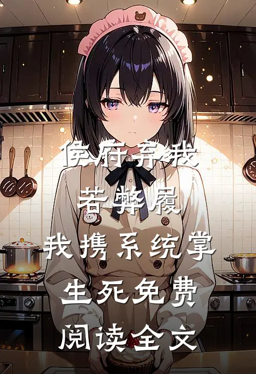 侯府弃我若弊履，我携系统掌生死免费阅读全文