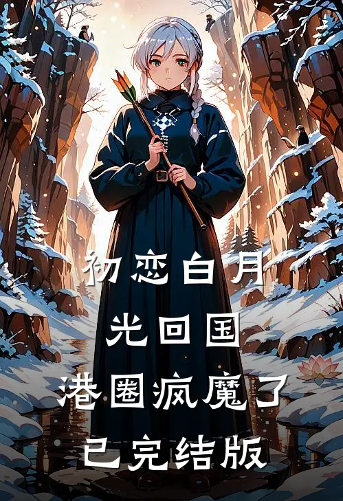 初恋白月光回国，港圈疯魔了已完结版