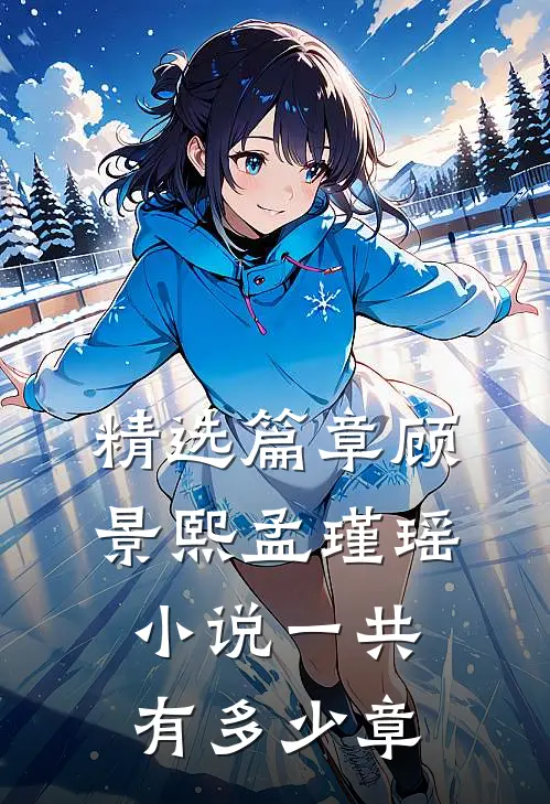 精选篇章顾景熙孟瑾瑶小说一共有多少章