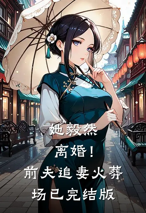 她毅然离婚!前夫追妻火葬场已完结版免费阅读