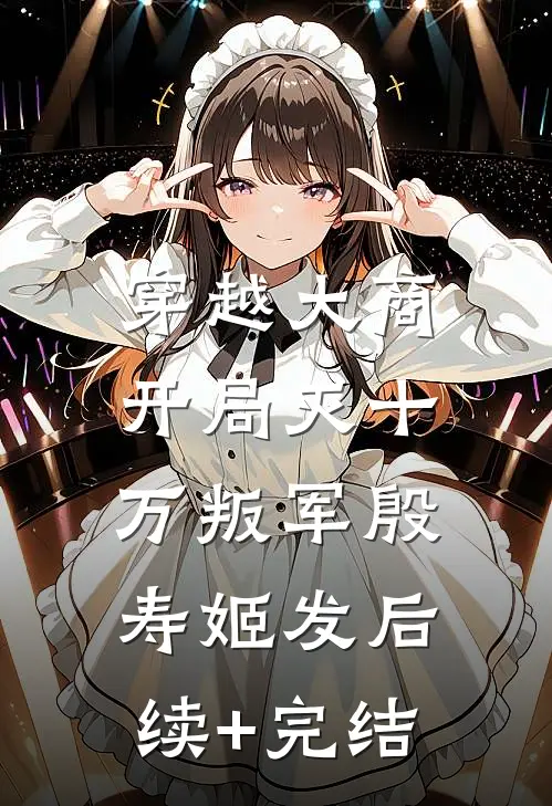 穿越大商，开局灭十万叛军殷寿姬发后续+完结