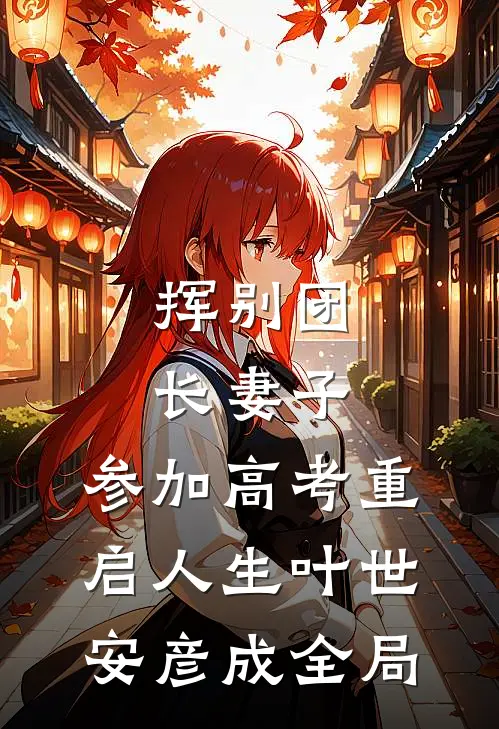 挥别团长妻子：参加高考重启人生叶世安彦成全局