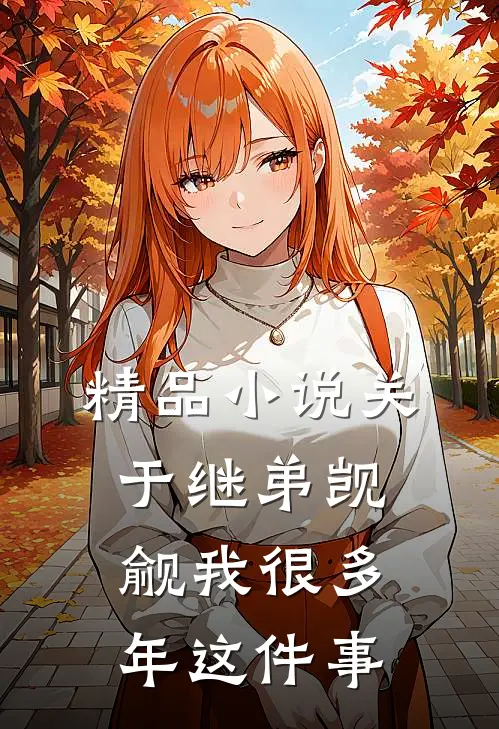 精品小说关于继弟觊觎我很多年这件事