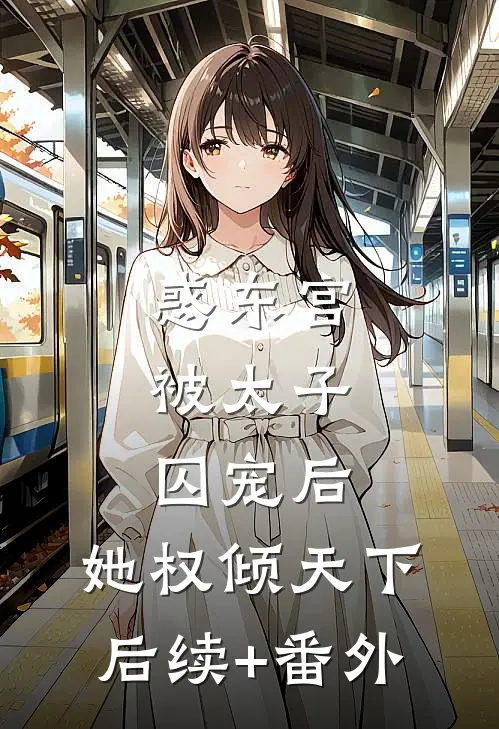 惑东宫：被太子囚宠后，她权倾天下后续+番外