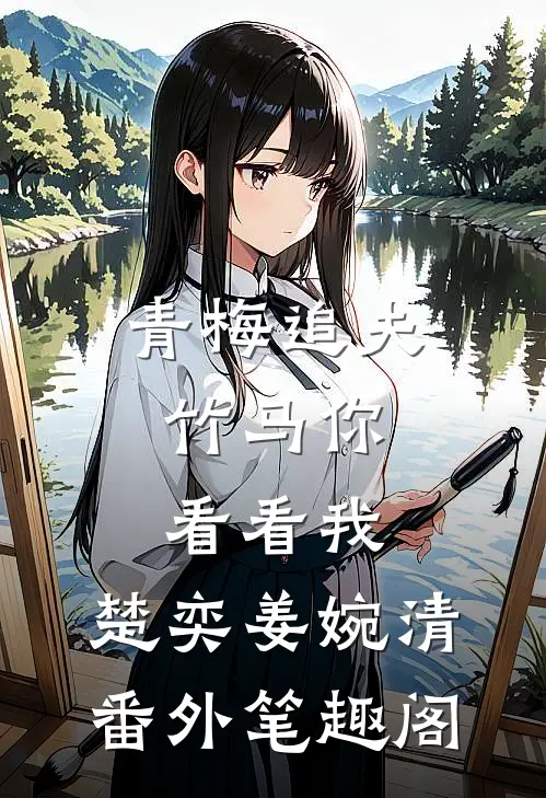 青梅追夫，竹马你看看我：楚奕姜婉清番外笔趣阁