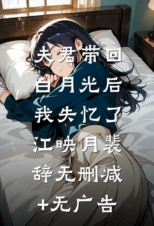 夫君带回白月光后，我失忆了江映月裴辞无删减+无广告