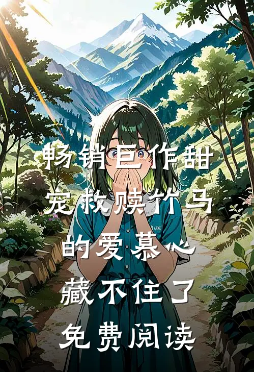 畅销巨作甜宠救赎竹马的爱慕心藏不住了免费阅读