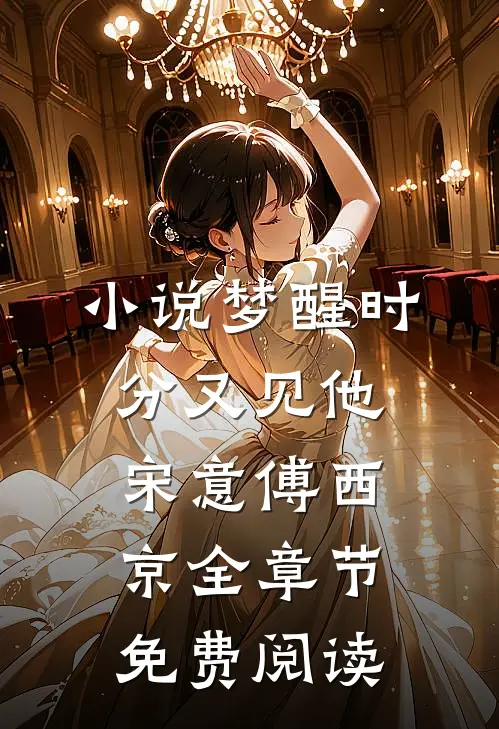 小说梦醒时分又见他宋意傅西京全章节免费阅读