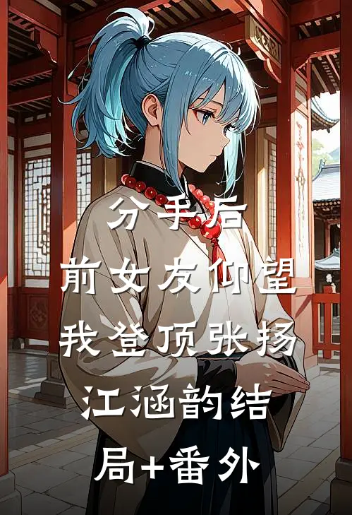 分手后：前女友仰望我登顶张扬江涵韵结局+番外