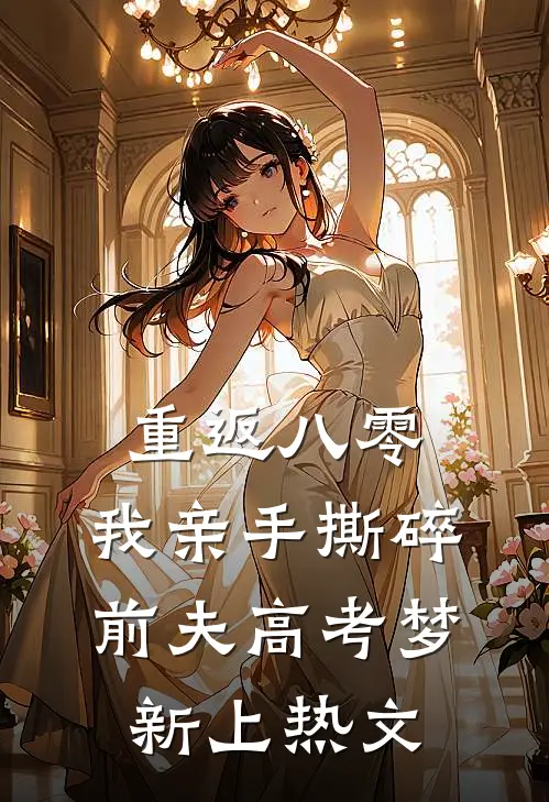 重返八零，我亲手撕碎前夫高考梦新上热文