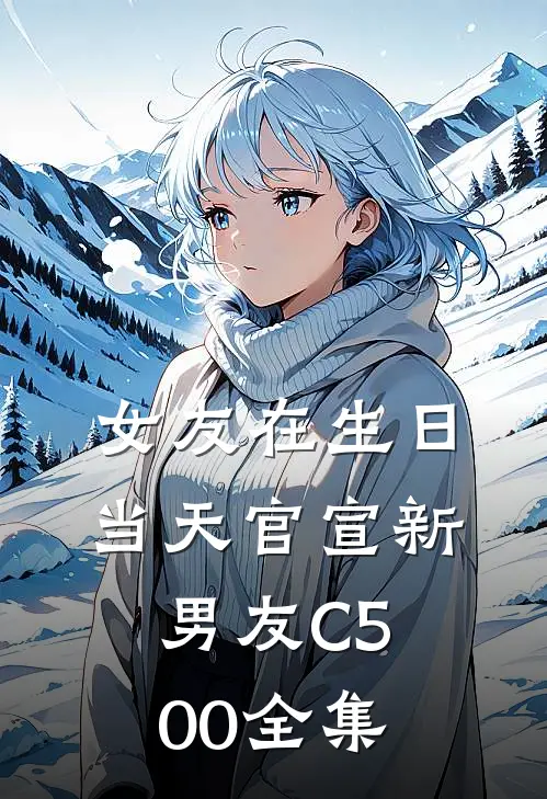 女友在生日当天官宣新男友C500全集