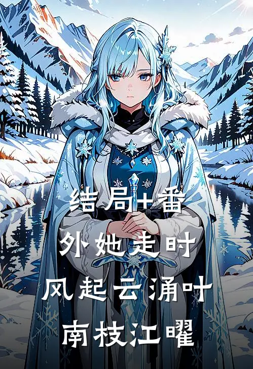 结局+番外她走时，风起云涌叶南枝江曜
