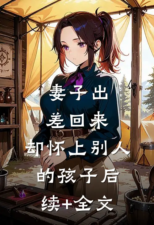 妻子出差回来，却怀上别人的孩子后续+全文