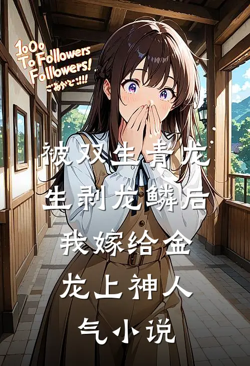 被双生青龙生剥龙鳞后，我嫁给金龙上神人气小说