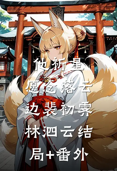 他祈星，愿念落云边裴初霁林泗云结局+番外