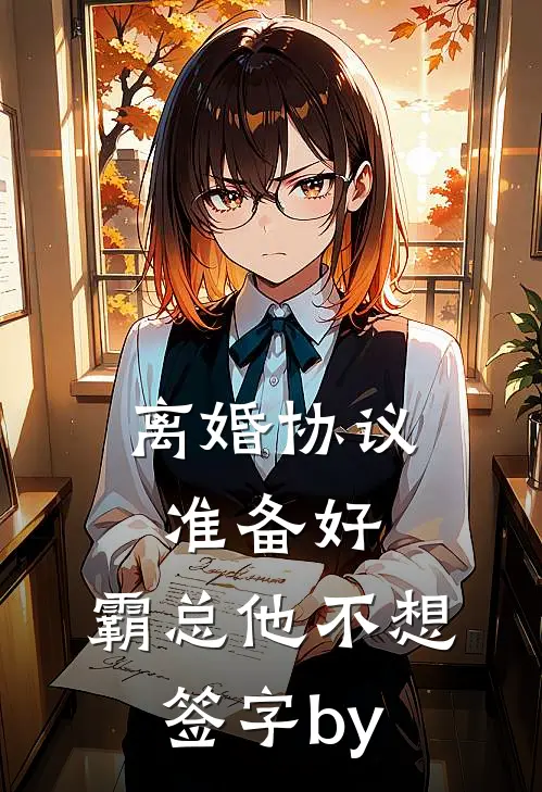 离婚协议准备好，霸总他不想签字by
