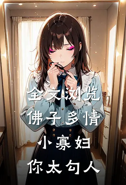 全文浏览佛子多情：小寡妇，你太勾人