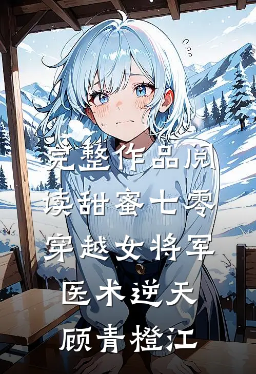 完整作品阅读甜蜜七零:穿越女将军医术逆天顾青橙江