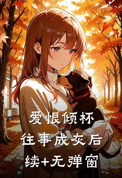 爱恨倾杯，往事成灰后续+无弹窗