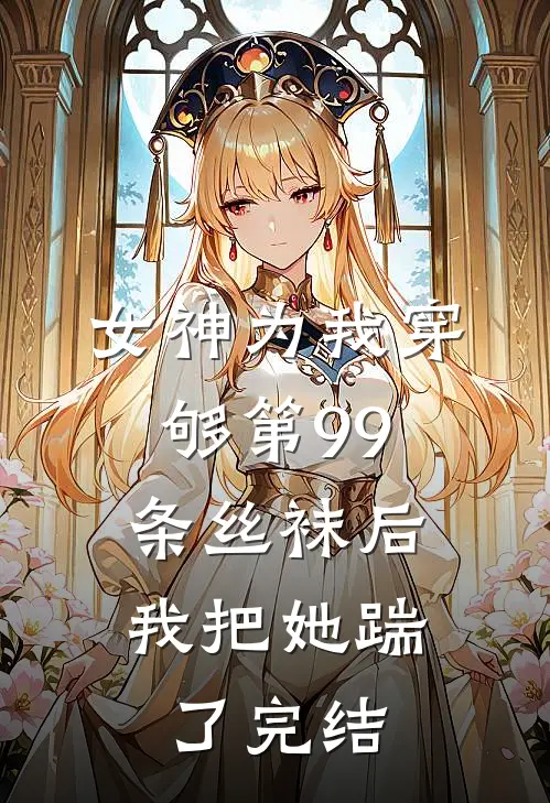 女神为我穿够第99条丝袜后，我把她踹了完结