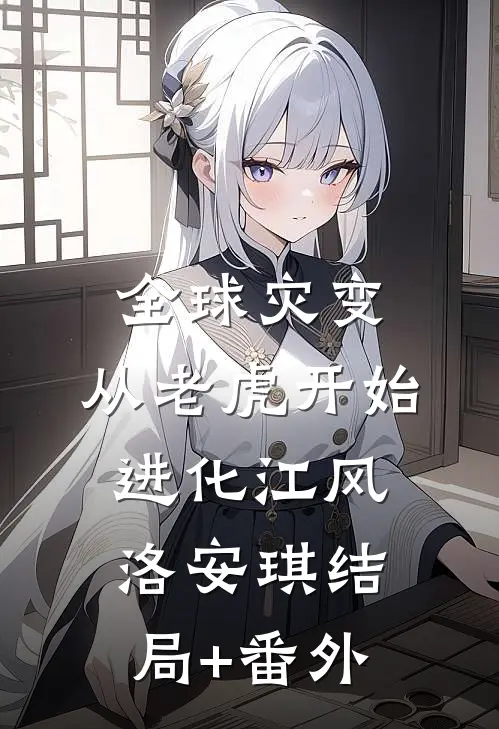 全球灾变，从老虎开始进化江风洛安琪结局+番外