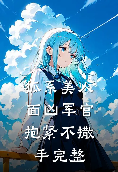 狐系美人：面凶军官抱紧不撒手完整