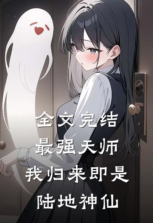 全文完结最强天师：我归来即是陆地神仙