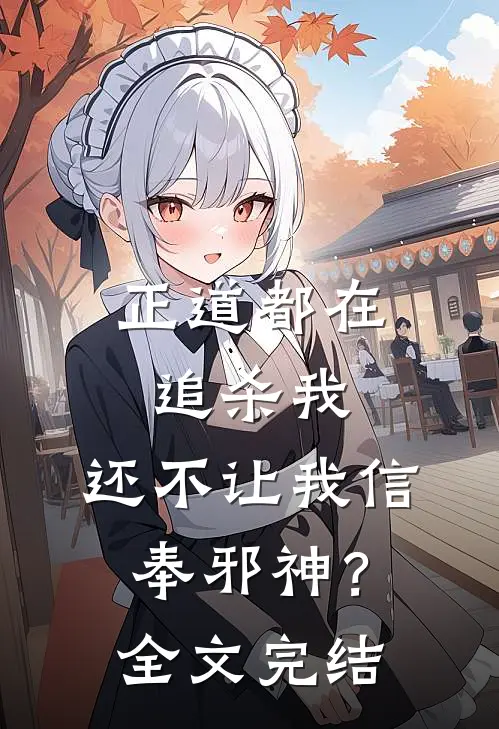 正道都在追杀我,还不让我信奉邪神?全文完结阅读