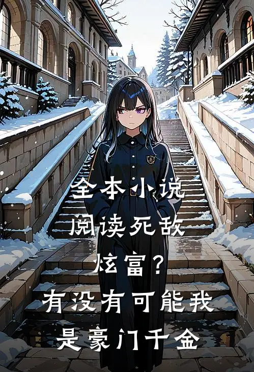 全本小说阅读死敌炫富？有没有可能我是豪门千金