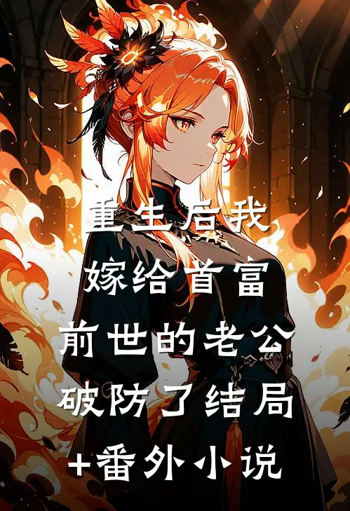 重生后我嫁给首富，前世的老公破防了结局+番外小说